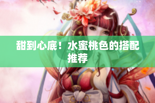 甜到心底！水蜜桃色的搭配推荐