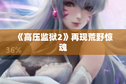 《高压监狱2》再现荒野惊魂