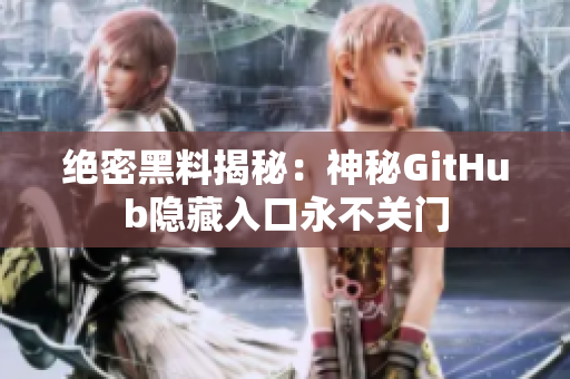 绝密黑料揭秘：神秘GitHub隐藏入口永不关门