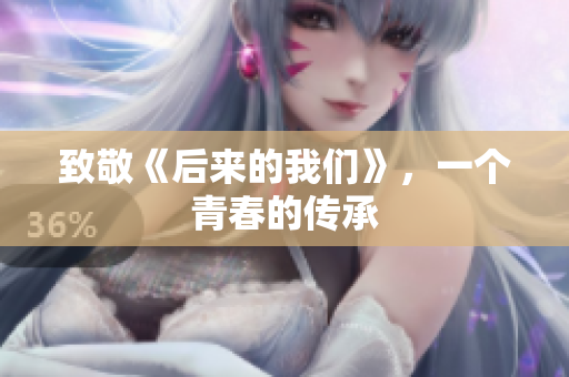 致敬《后来的我们》，一个青春的传承