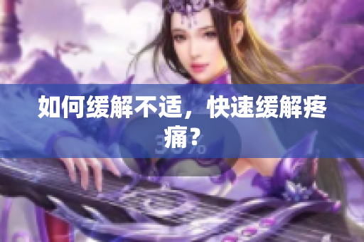 如何缓解不适，快速缓解疼痛？