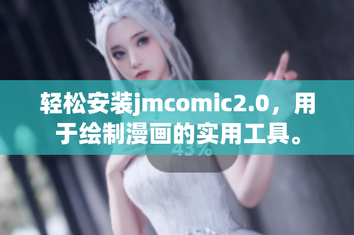 轻松安装jmcomic2.0，用于绘制漫画的实用工具。