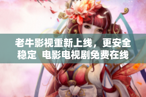 老牛影视重新上线，更安全稳定  电影电视剧免费在线观看