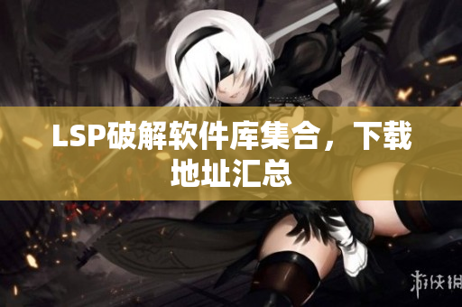 LSP破解软件库集合，下载地址汇总