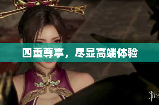 四重尊享，尽显高端体验