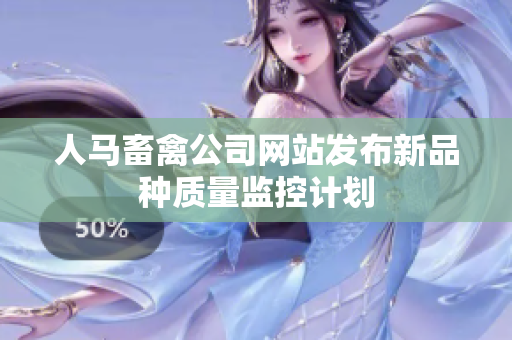 人马畜禽公司网站发布新品种质量监控计划