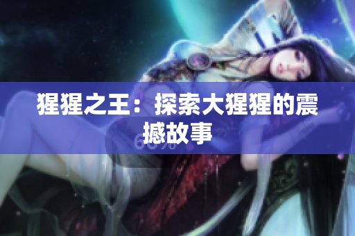 猩猩之王：探索大猩猩的震撼故事