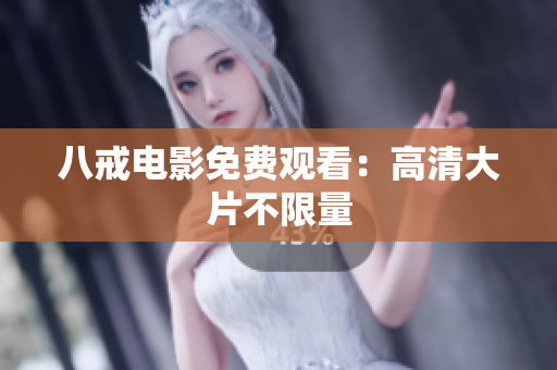 八戒电影免费观看：高清大片不限量