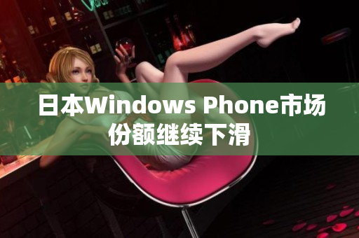 日本Windows Phone市场份额继续下滑