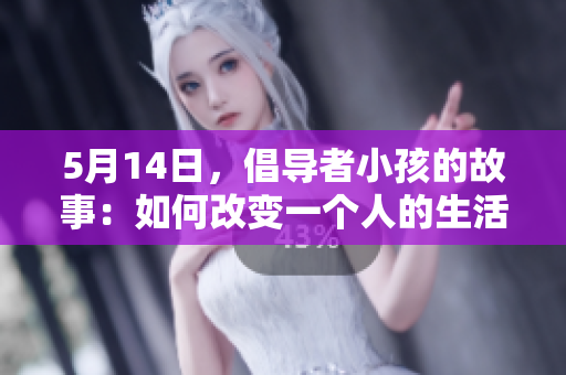 5月14日，倡导者小孩的故事：如何改变一个人的生活