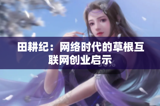 田耕纪：网络时代的草根互联网创业启示