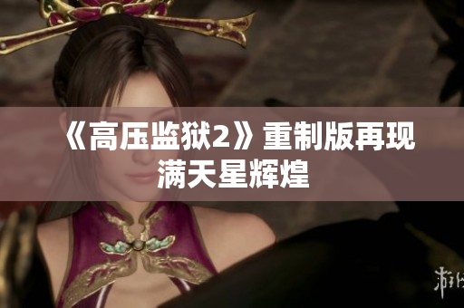 《高压监狱2》重制版再现满天星辉煌