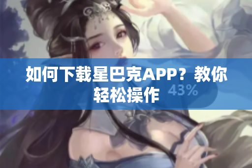 如何下载星巴克APP？教你轻松操作