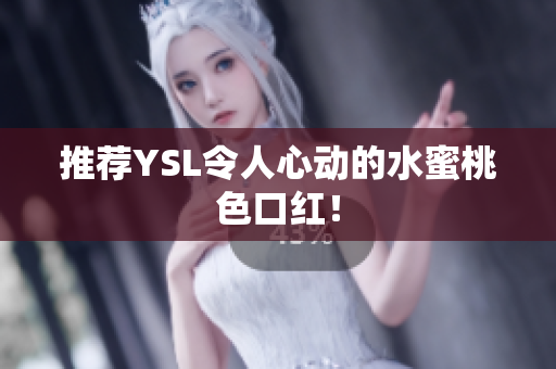 推荐YSL令人心动的水蜜桃色口红！