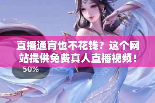 直播通宵也不花钱？这个网站提供免费真人直播视频！