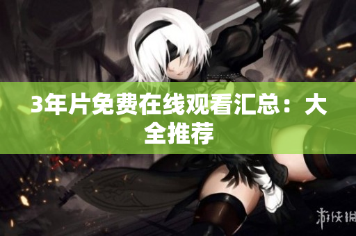 3年片免费在线观看汇总：大全推荐