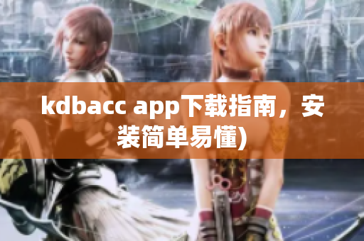kdbacc app下载指南，安装简单易懂)