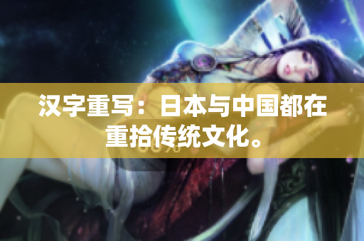 汉字重写：日本与中国都在重拾传统文化。