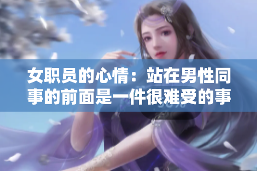 女职员的心情：站在男性同事的前面是一件很难受的事