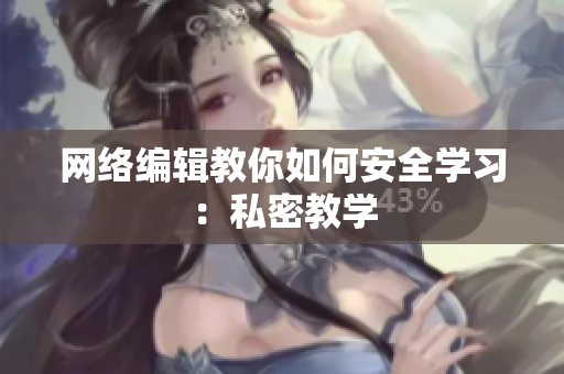 网络编辑教你如何安全学习：私密教学