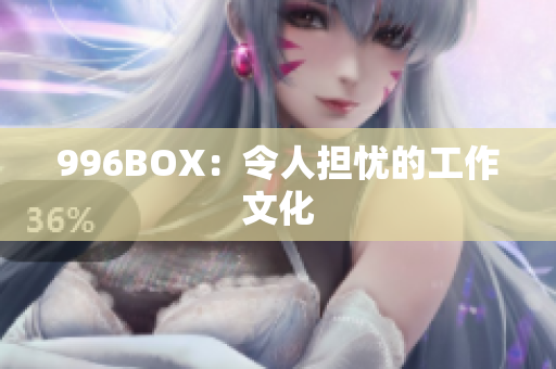 996BOX：令人担忧的工作文化