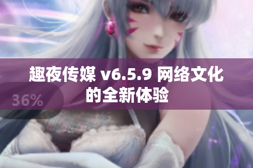 趣夜传媒 v6.5.9 网络文化的全新体验
