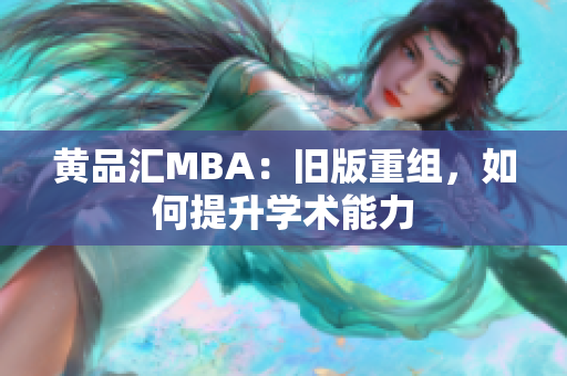 黄品汇MBA：旧版重组，如何提升学术能力