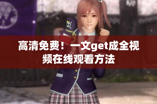 高清免费！一文get成全视频在线观看方法