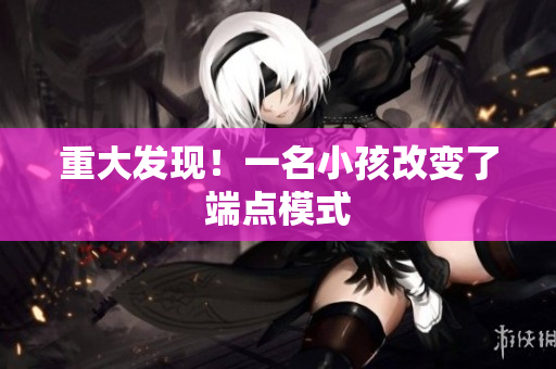 重大发现！一名小孩改变了端点模式