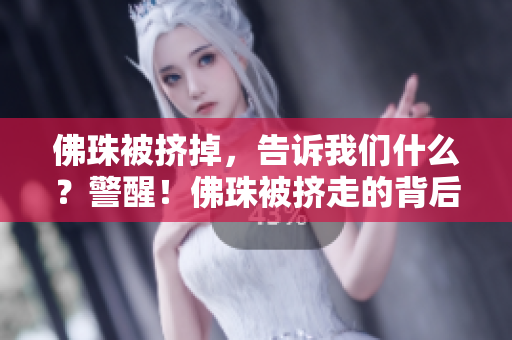 佛珠被挤掉，告诉我们什么？警醒！佛珠被挤走的背后真相