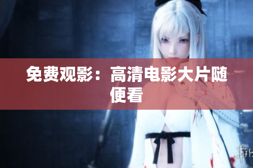 免费观影：高清电影大片随便看