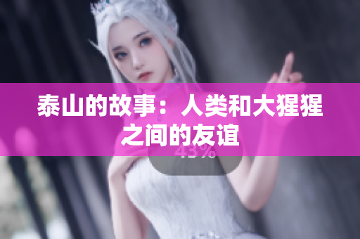 泰山的故事：人类和大猩猩之间的友谊