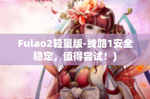 Fulao2轻量版-线路1安全稳定，值得尝试！)