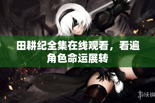 田耕纪全集在线观看，看遍角色命运展转