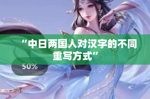 “中日两国人对汉字的不同重写方式”
