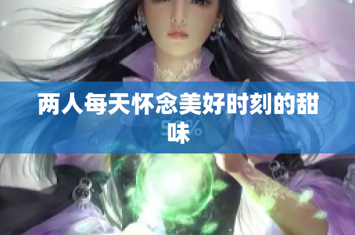 两人每天怀念美好时刻的甜味
