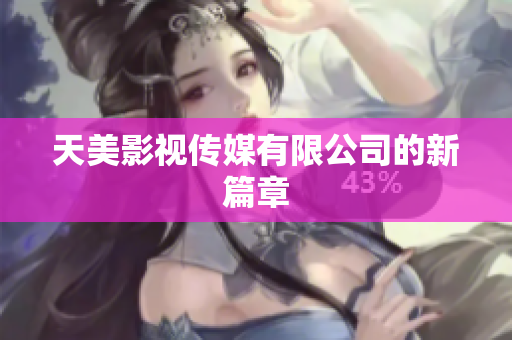 天美影视传媒有限公司的新篇章