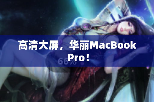 高清大屏，华丽MacBook Pro！