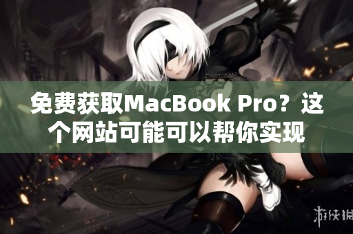 免费获取MacBook Pro？这个网站可能可以帮你实现