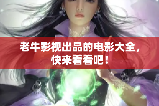 老牛影视出品的电影大全，快来看看吧！