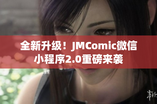 全新升级！JMComic微信小程序2.0重磅来袭