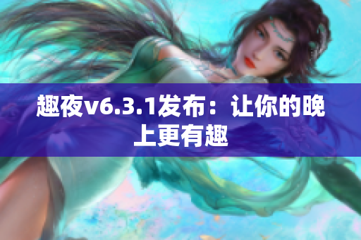 趣夜v6.3.1发布：让你的晚上更有趣