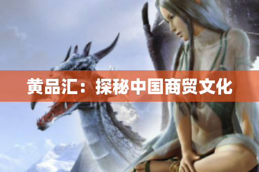 黄品汇：探秘中国商贸文化