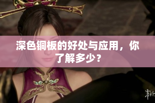 深色铜板的好处与应用，你了解多少？