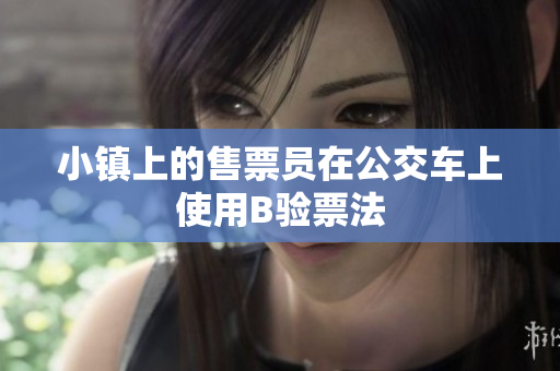 小镇上的售票员在公交车上使用B验票法