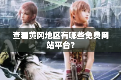 查看黄冈地区有哪些免费网站平台？