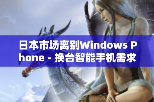 日本市场离别Windows Phone - 换台智能手机需求上升