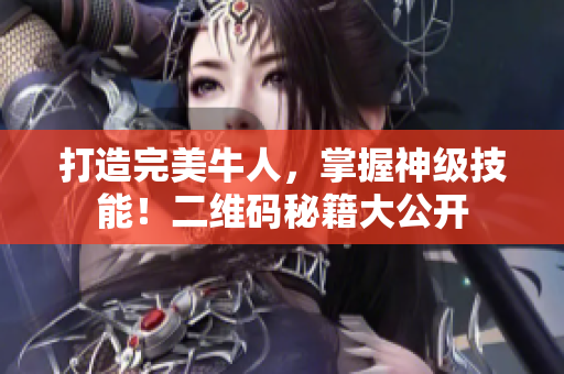 打造完美牛人，掌握神级技能！二维码秘籍大公开
