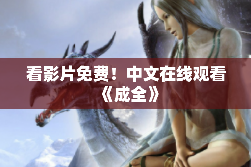 看影片免费！中文在线观看《成全》