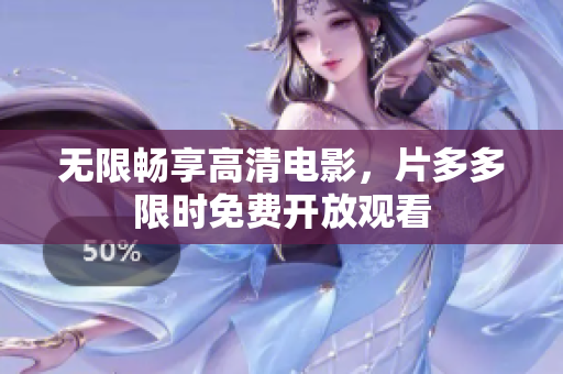 无限畅享高清电影，片多多限时免费开放观看